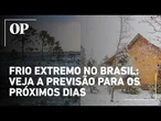 Frio extremo no Brasil: veja quando as temperaturas voltam a subir