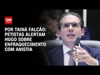 Petistas alertam Hugo sobre “risco” de aprovação do PL da Anistia | BASTIDORES CNN