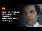 Cine Live traz os principais destaques do cinema e streaming nesta quinta (17) | LIVE CNN