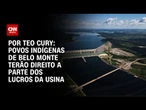 Povos indígenas de Belo Monte terão direito a parte dos lucros da usina | CNN 360º