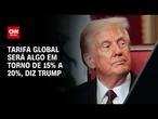 Tarifa global será algo em torno de 15% a 20%, diz Donald Trump | CNN 360º