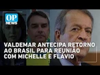 Valdemar antecipa volta ao Brasil para conter crise na família Bolsonaro e no PL | #OP News