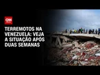 Terremotos na Venezuela: veja a situação após duas semanas | BASTIDORES CNN