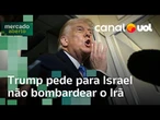 Trump pede para Israel não bombardear o Irã: 'Se fizer, será grave violação'