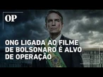 ONG ligada ao filme de Bolsonaro vira alvo de operação em SP