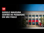 Google inaugura centro de pesquisa na Universidade de São Paulo | CNN PRIME TIME