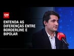 Médicos explicam as diferenças entre Borderline e Bipolar | CNN SINAIS VITAIS