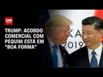 Trump diz que acordo com Pequim está em "boa forma" e que visitará China | BASTIDORES CNN
