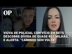 Viúva de policial com vício em Bets descobre dívida do marido de quase R$ 1 milhão: "Não joga"