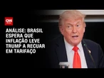 Análise: Brasil espera que inflação faça Trump recuar em tarifaço | CNN ARENA | CNN ARENA