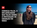 Felca: Youtuber que falou sobre a adultização de crianças tem mais de 14 mi de seguidores | CNN 360º