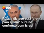Israel x Irã: Rússia diz que está 'pronta para ajudar' o Irã no confronto com israelenses
