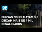 Chuvas no RS matam 3 e deixam mais de 4.000 desalojados; veja balanço l O POVO News