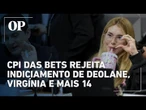 CPI das Bets rejeita indiciamento de Deolane, Virgínia e mais 14, em vitória do lobby pró-apostas