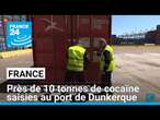 Près de 10 tonnes de cocaïne saisies au port de Dunkerque, un record • FRANCE 24