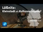 Lößnitz: Kleinstadt als Kulturmetropole? | tagesthemen mittendrin
