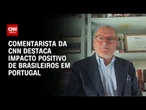Brasileiros são importantes para economia portuguesa, diz comentarista | AGORA CNN