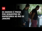 Ex-marido é suspeito de mandar sequestrar empresária no Rio de Janeiro | CNN ARENA