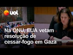 Estados Unidos vetam resolução por cessar-fogo imediata em Gaza; veja