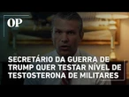 Secretário da Guerra de Trump quer testar nível de testosterona de militares das Forças Armadas