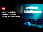 IA fez crescer interesse por chips de memória | LIVE CNN