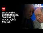 Lula e Vieira discutem nesta segunda (27) deportações nos EUA | LIVE CNN