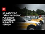 SP: Agente da CET é preso bêbado após causar acidente com carro da companhia | BASTIDORES CNN