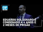 Eduardo Bolsonaro é condenado a 4 anos e 2 meses de prisão e ao pagamento de multa | O POVO News