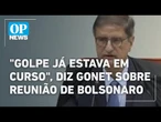 "Golpe já estava em curso", diz Gonet ao citar reunião de Bolsonaro com cúpula militar l OP News