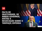 Tarifaço: Falta de objetividade dos dois governos afetou negociação; veja análise | CNN 360º