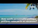 Sondage: avec quelle personnalité politique préférez-vous partir en vacances ?