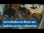 Así robaba un ladrón en cafeterías de Reus