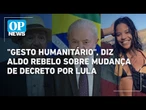 Mudança de lei por Lula é "gesto humanitário", diz Aldo Rebelo| O POVO News