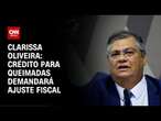 Clarissa Oliveira: Crédito para queimadas demandará ajuste fiscal | LIVE CNN