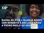 Racha no PT-RJ: Quaquá rompe com Benedita e declara apoio exclusivo a Pedro Paulo ao Senado