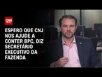 Secretário executivo da Fazenda: Espero que CNJ nos ajude a conter BPC | CNN ARENA