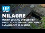 Menina que caiu em bueiro em Fortaleza se segurou em plantas para não ser arrastada | O POVO NEWS