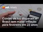 Conta de luz dispara: Brasil tem recorde de inflação para fevereiro com alta de tarifas elétricas