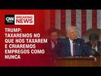 Trump: Taxaremos no que nos taxarem e criaremos empregos como nunca | CNN BRASIL