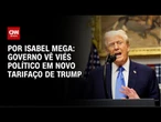 Governo vê viés político em novo tarifaço de Trump | LIVE CNN