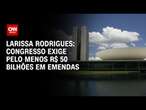 Congresso exige pelo menos R$ 50 bilhões em emendas | LIVE CNN