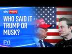 FYI: Who said it - Trump or Musk?