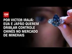 Análise: EUA e Japão querem driblar controle chinês no mercado de minerais | BASTIDORES CNN