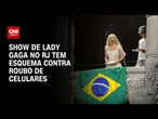 Show de Lady Gaga: Estamos atuando para recuperar celulares roubados, diz Polícia Civil | BASTIDORES