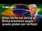 Dólar fecha em baixa e Bolsa brasileira segue queda global por incertezas do tarifaço de Trump