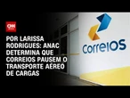 Análise: Correios tentam reverter suspensão de transporte aéreo | CNN 360º