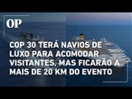 COP 30 terá dois cruzeiros de luxo para 6 mil pessoas, porém, ficarão a mais de 20 km do evento