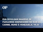 EUA divulgam imagens de fuzileiros disparando no Mar do Caribe, rumo à Venezuela; veja