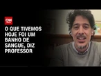 Professor: O que tivemos hoje foi um banho de sangue | CNN 360º