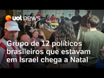 Grupo de 12 políticos brasileiros que estavam em Israel chega a Natal